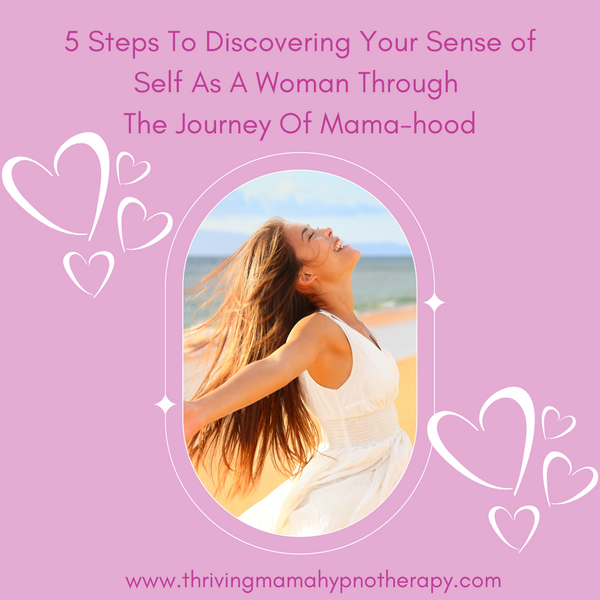 5 Steps To Discovering Your Sense of Self As A Woman Through The Journey Of Mama-Hood