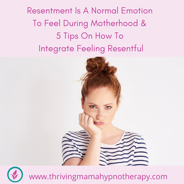 Resentment Is A Normal Emotion To Feel During Motherhood & 5 Tips On How To Integrate Resentment