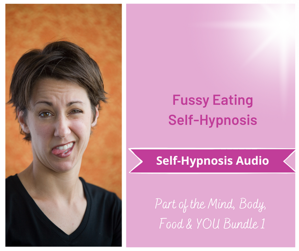 Mind, Body, Food & YOU - Fussy Eating Self-Hypnosis