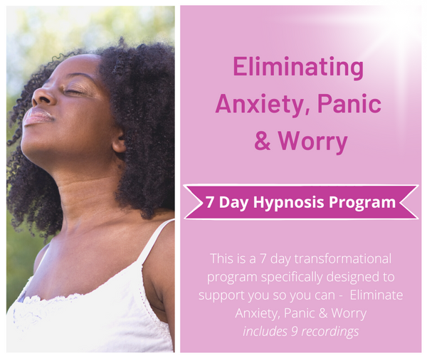 7 Day Program - Eliminating Anxiety, Panic & Worry