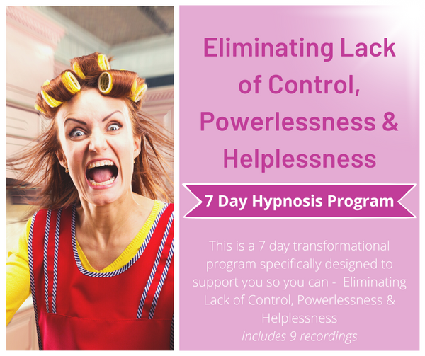 7 Day Program - Eliminating the Lack of Control, Powerlessness & Helplessness