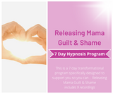 7 Day Program - Releasing Mama Guilt & Shame